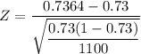 Z = \dfrac{0.7364 - 0.73}{\sqrt{\dfrac{0.73(1-0.73)}{1100}}}