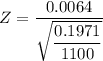 Z = \dfrac{0.0064}{\sqrt{\dfrac{0.1971}{1100}}}
