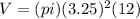 V = (pi)(3.25)^2(12)
