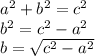 {a}^{2}  +  {b}^{2}  =  {c}^{2}  \\  {b}^{2}  =  {c}^{2}  -  {a}^{2}  \\ b =  \sqrt{ {c }^{2}  -  {a}^{2} }