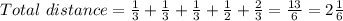 Total \ distance=\frac{1}{3} +\frac{1}{3} +\frac{1}{3}+ \frac{1}{2}+ \frac{2}{3} =\frac{13}{6}=2\frac{1}{6}