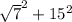 \sqrt{7} ^ {2} +15^{2}