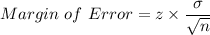 Margin \ of \ Error= z \times \dfrac{\sigma}{\sqrt{n} }