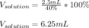 V_{solution}=\frac{2.5mL}{40\%} *100\%\\\\V_{solution}=6.25mL