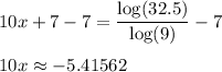 10x+7-7=\dfrac{\log(32.5)}{\log(9)}-7\\\\10x\approx -5.41562