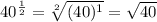 40^{ \frac{1}{2} }  =  \sqrt[2]{(40) ^{1} }  =  \sqrt{40}