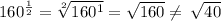 160 ^{ \frac{1}{2} }  =  \sqrt[2]{160 ^{1} }  =  \sqrt{160}  \neq \:  \sqrt{40}