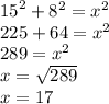 {15}^{2}  +  {8}^{2}  =  {x}^{2}  \\ 225 + 64 =  {x}^{2}  \\ 289 =  {x}^{2}  \\ x =  \sqrt{289}  \\ x = 17