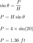 \sin\theta=\dfrac{P}{H}\\\\P=H\sin\theta\\\\P=4\times \sin(20)\\\\P=1.36\ ft