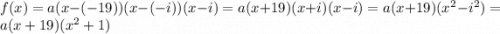 f(x) = a(x - (-19))(x - (-i))(x - i) = a(x+19)(x+i)(x-i) = a(x+19)(x^2 - i^2) = a(x + 19)(x^2 + 1)