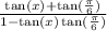 \frac{ \tan(x) +  \tan( \frac{\pi}{6} )  }{1 -  \tan(x) \tan( \frac{\pi}{6} )  }