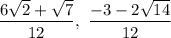 \dfrac{6\sqrt{2}+\sqrt{7}}{12},\ \dfrac{-3-2\sqrt{14}}{12}