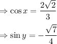 \Rightarrow \cos x=\dfrac{2\sqrt{2}}{3}\\\\\Rightarrow \sin y=-\dfrac{\sqrt{7}}{4}