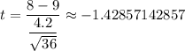 t=\dfrac{8-9 }{\dfrac{4.2}{\sqrt{36}}} \approx -1.42857142857