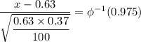 \dfrac{x-0.63}{\sqrt{\dfrac{0.63 \times 0.37}{100}}} = \phi^{-1}(0.975)