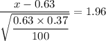 \dfrac{x-0.63}{\sqrt{\dfrac{0.63 \times 0.37}{100}}} = 1.96