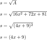 s=\sqrt{A}\\\\s=\sqrt{16x^2+72x+81}\\\\s=\sqrt{(4x+9)^2}\\\\s=(4x+9)