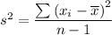s^2 =\dfrac{\sum \left (x_i-\overline x  \right )^{2} }{n - 1}}