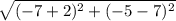 \sqrt{(-7+2)^2+(-5-7)^2}