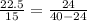 \frac{22.5}{15}=\frac{24}{40-24}