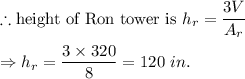 \therefore \text{height of Ron tower is}\ h_r=\dfrac{3V}{A_r}\\\\\Rightarrow h_r=\dfrac{3\times 320}{8}=120\ in.