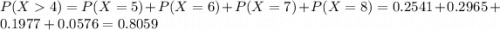 P(X  4) = P(X = 5) + P(X = 6) + P(X = 7) + P(X = 8) = 0.2541 + 0.2965 + 0.1977 + 0.0576 = 0.8059
