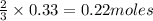 \frac{2}{3}\times 0.33=0.22moles