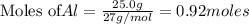 \text{Moles of} Al=\frac{25.0g}{27g/mol}=0.92moles