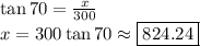 \tan 70=\frac{x}{300}\\x=300\tan70 \approx \boxed{824.24}