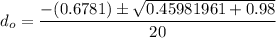 d_o = \dfrac{-(0.6781) \pm \sqrt{0.45981961+0.98}}{20}