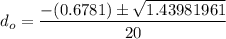 d_o = \dfrac{-(0.6781) \pm \sqrt{1.43981961}}{20}