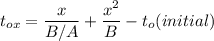 t_{ox} = \dfrac{x}{B/A}+ \dfrac{x^2}{B} - t_o (initial)