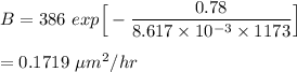 B= 386 \  exp \Big [-\dfrac{0.78}{8.617 \times 10^{-3} \times 1173} \Big] \\ \\  = 0.1719 \ \mu m^2/hr