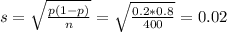 s = \sqrt{\frac{p(1-p)}{n}} = \sqrt{\frac{0.2*0.8}{400}} = 0.02