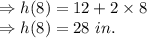 \Rightarrow h(8)=12+2\times 8\\\Rightarrow h(8)=28\ in.