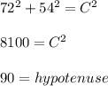 72^2 + 54^2 = C^2\\\\8100 = C^2\\\\90 = hypotenuse