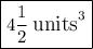 \boxed{ \large { 4 \frac{1}{2} \:   \text{units}^{3}  }}