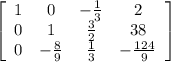 \left[\begin{array}{cccc}1&0&-\frac{1}{3}&2\\0&1&\frac{3}{2}&38\\0&-\frac{8}{9}&\frac{1}{3}&-\frac{124}{9}\\\end{array}\right]