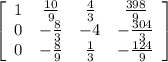 \left[\begin{array}{cccc}1&\frac{10}{9}&\frac{4}{3}&\frac{398}{9}\\0&-\frac{8}{3}&-4&-\frac{304}{3}\\0&-\frac{8}{9}&\frac{1}{3}&-\frac{124}{9}\\\end{array}\right]