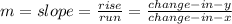 m=slope=\frac{rise}{run}=\frac{change-in-y}{change-in-x}