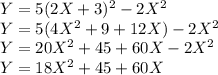 Y = 5(2X+3)^2 - 2X^2 \\Y = 5(4X^2 + 9 + 12X) - 2X^2\\Y = 20X^2 + 45 + 60X - 2X^2\\Y = 18X^2 + 45 + 60X \\