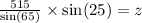 \frac{515}{ \sin(65) }  \times  \sin(25) = z