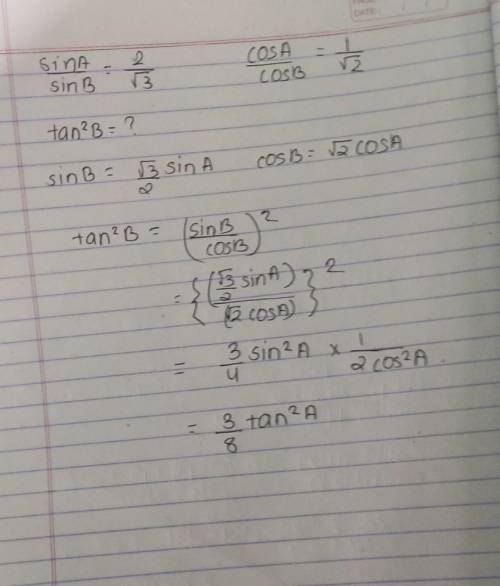 SinA/sinB=2/√3 and cosA/cosB=1/√2 ,tan^2B=?​