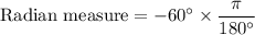 \text{Radian measure}=-60^\circ \times \dfrac{\pi}{180^\circ}