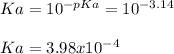 Ka=10^{-pKa}=10^{-3.14}\\\\Ka=3.98x10^{-4}