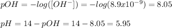 pOH=-log([OH^-])=-log(8.9x10^{-9})=8.05\\\\pH=14-pOH=14-8.05=5.95