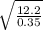 \sqrt{ \frac{12.2}{0.35} }