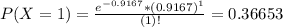 P(X = 1) = \frac{e^{-0.9167}*(0.9167)^{1}}{(1)!} = 0.36653