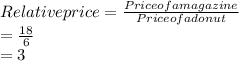 Relative price = \frac{Price of a magazine}{Price of a donut} \\                        = \frac{18}{6}\\                        = 3
