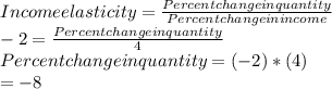 Income elasticity = \frac{Percent change in quantity }{Percent change in income}\\-2 = \frac{Percent change in quantity}{4} \\Percent change in quantity = (-2) * (4) \\                                               = -8\\
